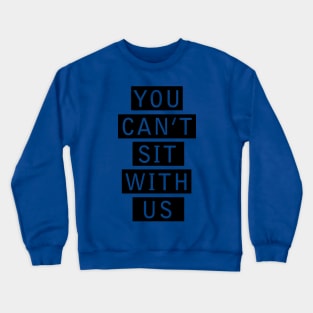 You Can’t Sit with Us 2 Crewneck Sweatshirt